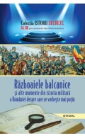Războaiele balcanice și alte momente din istoria militară a României despre care se vorbește mai puțin